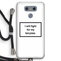 Fight for my fairytale: LG G6 Transparant Hoesje met koord Fight for my fairytale: LG G6 Transparant Hoesje met koord