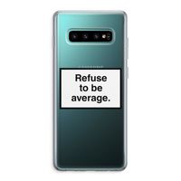 Refuse to be average: Samsung Galaxy S10 Plus Transparant Hoesje