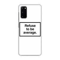 Refuse to be average: Volledig geprint Samsung Galaxy S20 Hoesje