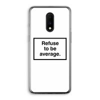 Refuse to be average: OnePlus 7 Transparant Hoesje Refuse to be average: OnePlus 7 Transparant Hoesje