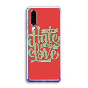 Turn hate into love: Huawei P30 Transparant Hoesje