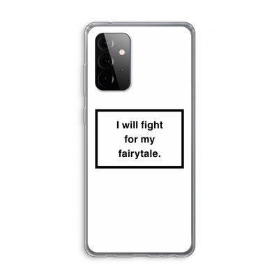 Fight for my fairytale: Samsung Galaxy A72 Transparant Hoesje