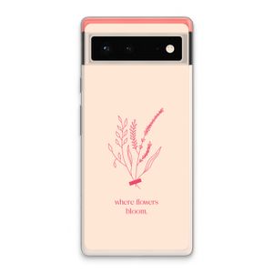 Where flowers bloom: Google Pixel 6 Transparant Hoesje