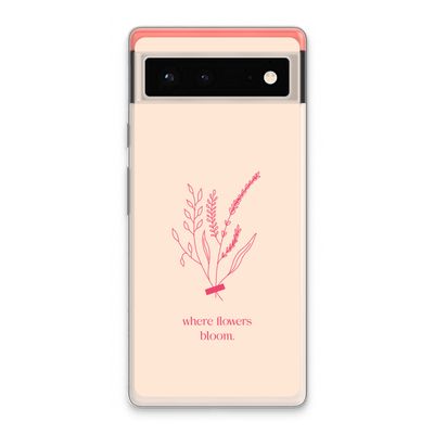 Where flowers bloom: Google Pixel 6 Transparant Hoesje