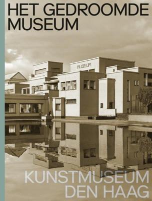 Het gedroomde museum. Kunstmuseum Den Haag (Hardback)
