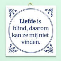 Tegeltje Liefde is blind, daarom kan ze mij niet vinden