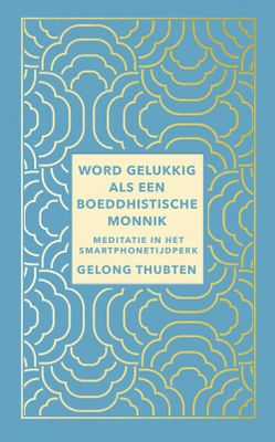 Word gelukkig als een boeddhistische monnik - Gelong Thubten - ebook