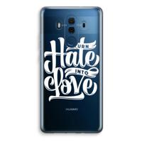 Turn hate into love: Huawei Mate 10 Pro Transparant Hoesje
