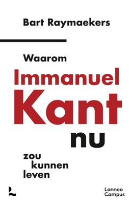 Waarom Immanuel Kant nu zou kunnen leven - Bart Raymaekers - ebook