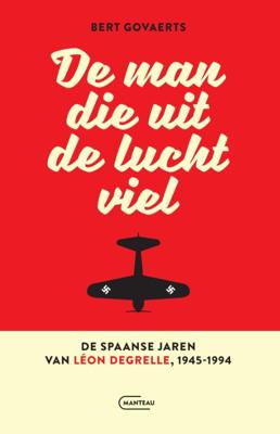 De man die uit de lucht viel. De Spaanse jaren van Léon Degrelle 1945-1994 (Paperback)
