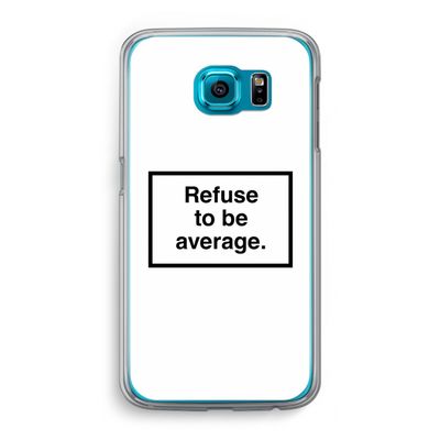 Refuse to be average: Samsung Galaxy S6 Transparant Hoesje