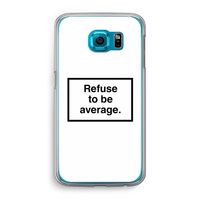 Refuse to be average: Samsung Galaxy S6 Transparant Hoesje