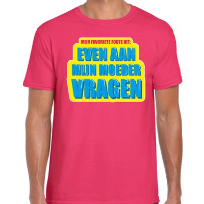Foute party Even aan mijn moeder vragen verkleed t-shirt roze heren - Foute party hits outfit/ kledi