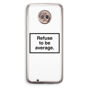 Refuse to be average: Motorola Moto G6 Transparant Hoesje