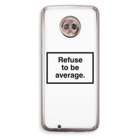 Refuse to be average: Motorola Moto G6 Transparant Hoesje