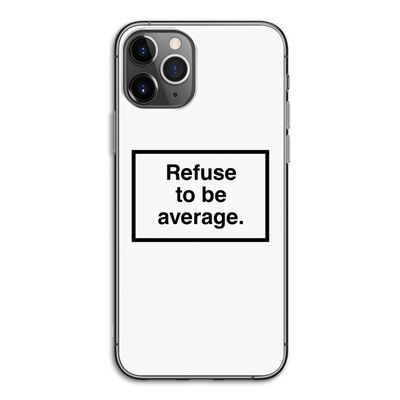 Refuse to be average: iPhone 11 Pro Transparant Hoesje