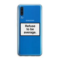 Refuse to be average: Samsung Galaxy A50 Transparant Hoesje