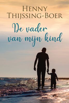 De vader van mijn kind - Henny Thijssing-Boer - ebook