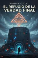 El Refugio de la Verdad Final - Arthur Huxley - ebook