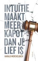 Intuïtie maakt meer kapot dan je lief is - Harald Merckelbach - ebook