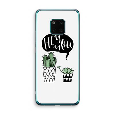 Hey you cactus: Huawei Mate 20 Pro Transparant Hoesje