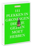 111 plekken in Groningen die je gezien moet hebben (Paperback)