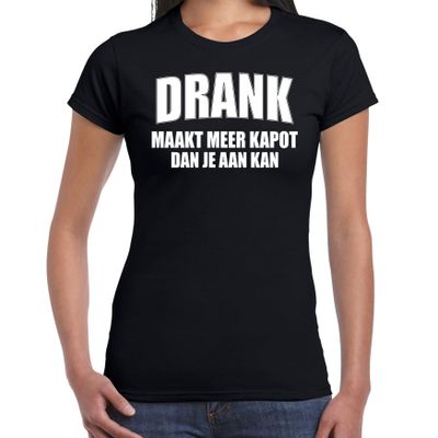 Drank maakt meer kapot dan je aan kan fun t-shirt zwart voor dames
