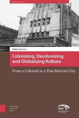 Colonizing, decolonizing, and globalizing Kolkata - Siddhartha Sen - ebook