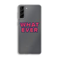 Whatever: Samsung Galaxy S21 Plus Transparant Hoesje Whatever: Samsung Galaxy S21 Plus Transparant Hoesje