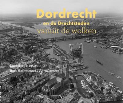 Dordrecht en de Drechtsteden vanuit de wolken (Hardback)